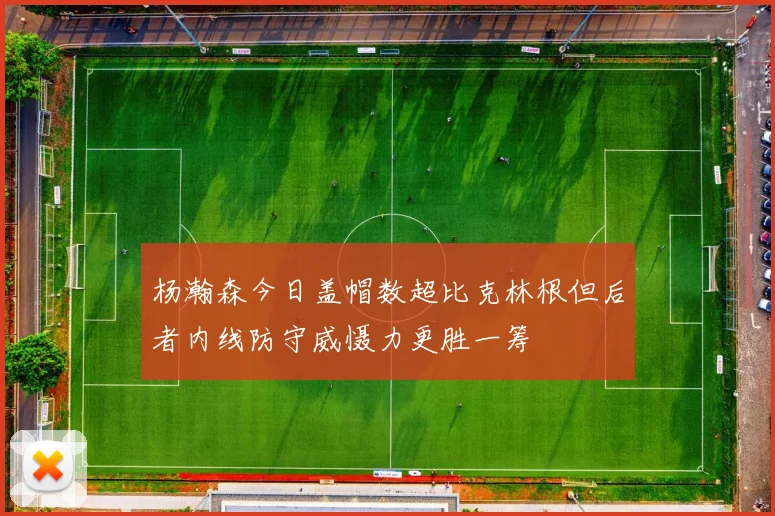 杨瀚森今日盖帽数超比克林根但后者内线防守威慑力更胜一筹