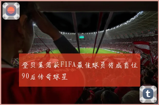 登贝莱若获FIFA最佳球员将成首位90后传奇球星