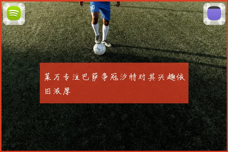 莱万专注巴萨争冠沙特对其兴趣依旧浓厚